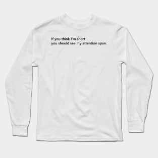 If you think I'm short you should see my attention span. funny short person quote lettering digital illustration Long Sleeve T-Shirt